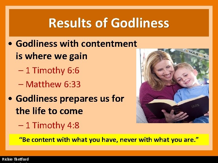 Results of Godliness • Godliness with contentment is where we gain – 1 Timothy