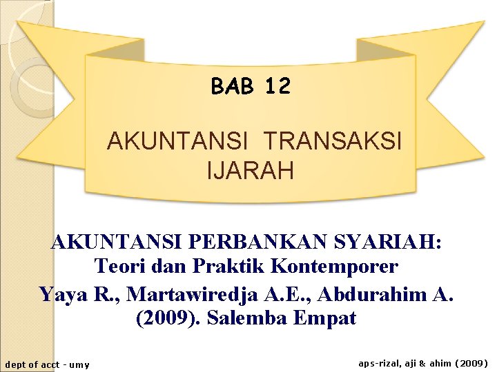 BAB 12 AKUNTANSI TRANSAKSI IJARAH AKUNTANSI PERBANKAN SYARIAH: Teori dan Praktik Kontemporer Yaya R.