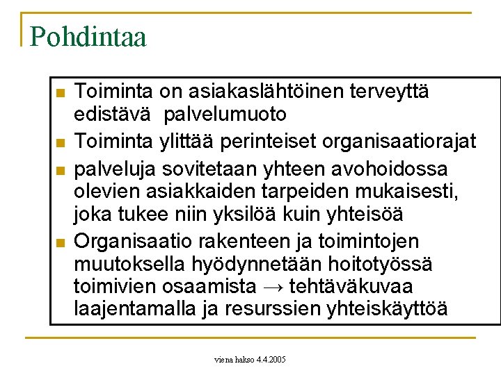 Pohdintaa n n Toiminta on asiakaslähtöinen terveyttä edistävä palvelumuoto Toiminta ylittää perinteiset organisaatiorajat palveluja