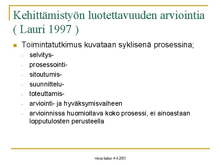 Kehittämistyön luotettavuuden arviointia ( Lauri 1997 ) n Toimintatutkimus kuvataan syklisenä prosessina; - selvitysprosessointisitoutumissuunnittelutoteuttamisarviointi-