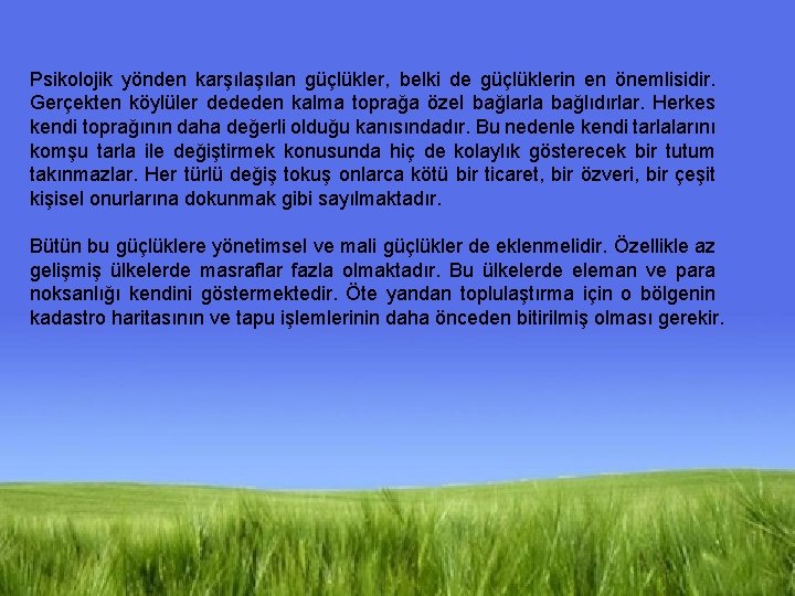 Psikolojik yönden karşılan güçlükler, belki de güçlüklerin en önemlisidir. Gerçekten köylüler dededen kalma toprağa