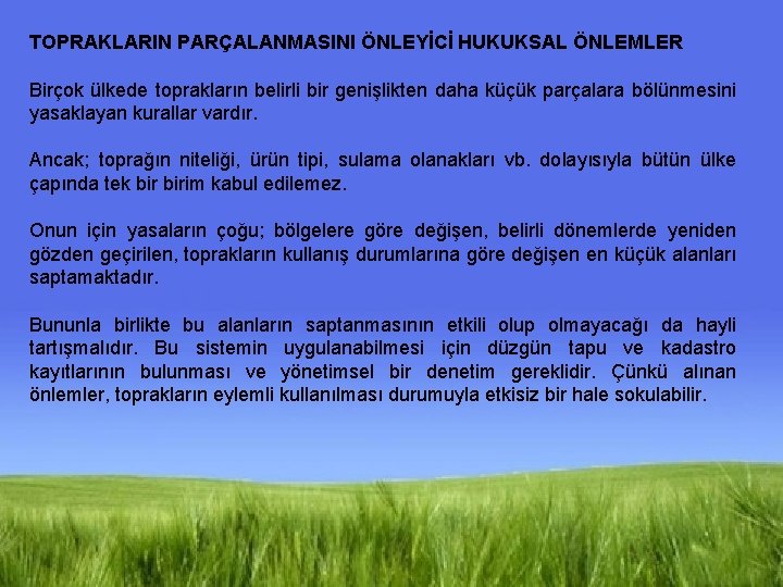 TOPRAKLARIN PARÇALANMASINI ÖNLEYİCİ HUKUKSAL ÖNLEMLER Birçok ülkede toprakların belirli bir genişlikten daha küçük parçalara