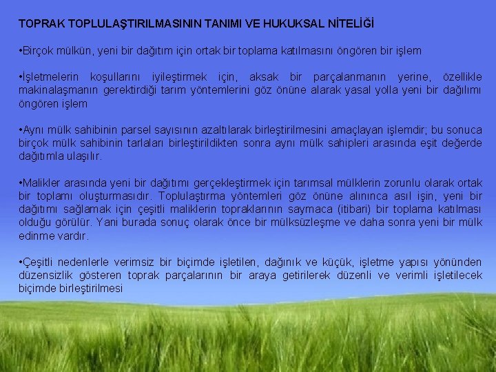 TOPRAK TOPLULAŞTIRILMASININ TANIMI VE HUKUKSAL NİTELİĞİ • Birçok mülkün, yeni bir dağıtım için ortak