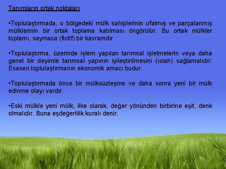 Tanımların ortak noktaları • Toplulaştırmada, o bölgedeki mülk sahiplerinin ufalmış ve parçalanmış mülklerinin bir