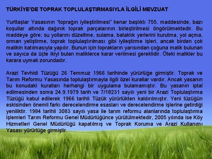 TÜRKİYE’DE TOPRAK TOPLULAŞTIRMASIYLA İLGİLİ MEVZUAT Yurttaşlar Yasasının “toprağın iyileştirilmesi” kenar başlıklı 755. maddesinde, bazı