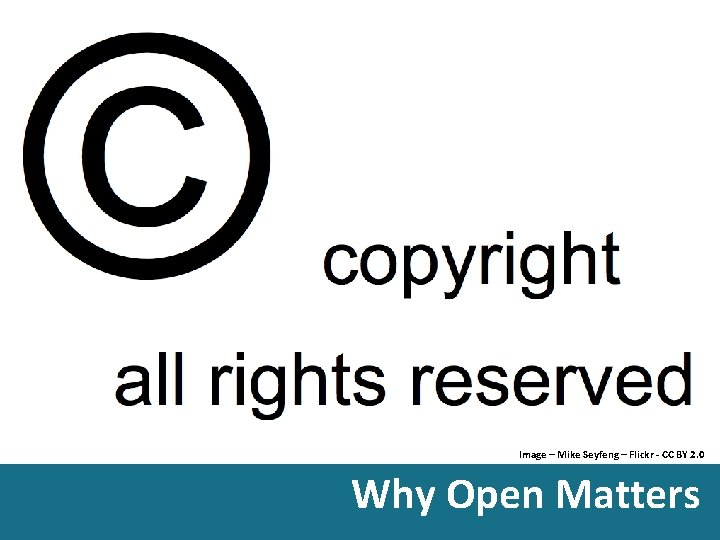 Image – Mike Seyfeng – Flickr - CC BY 2. 0 Why Open Matters