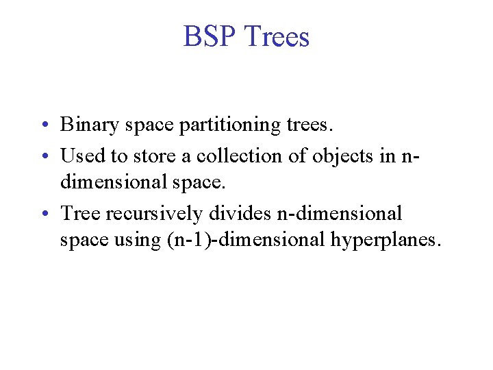BSP Trees • Binary space partitioning trees. • Used to store a collection of