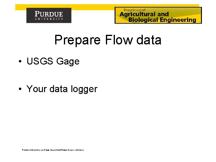 Prepare Flow data • USGS Gage • Your data logger Purdue University is an