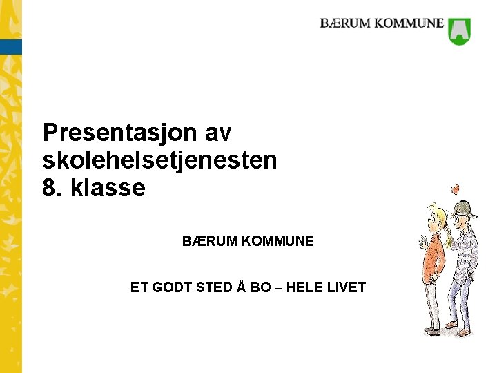 Presentasjon av skolehelsetjenesten 8. klasse BÆRUM KOMMUNE ET GODT STED Å BO – HELE