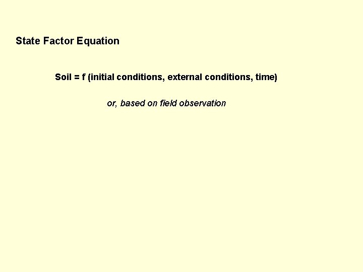 State Factor Equation Soil = f (initial conditions, external conditions, time) or, based on