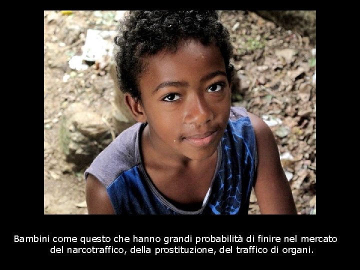 Bambini come questo che hanno grandi probabilità di finire nel mercato del narcotraffico, della