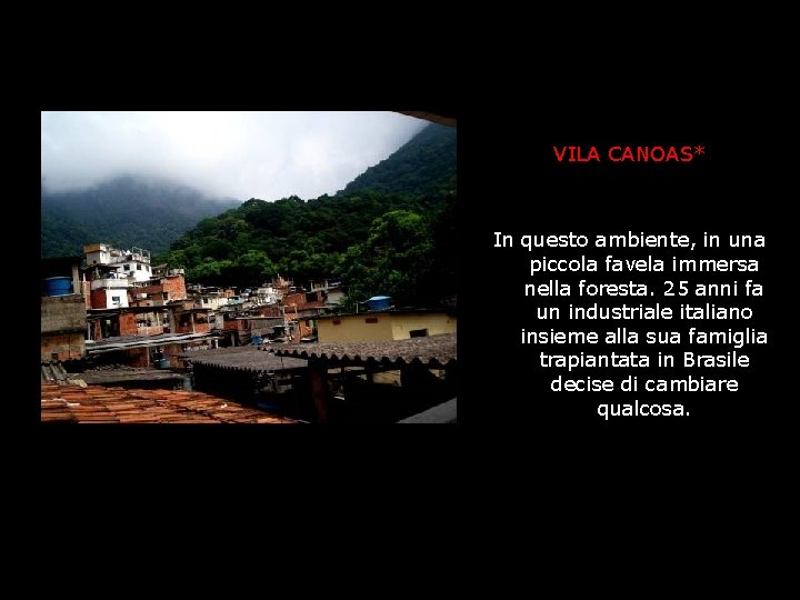 VILA CANOAS* In questo ambiente, in una piccola favela immersa nella foresta. 25 anni