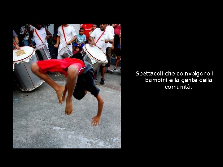 Spettacoli che coinvolgono i bambini e la gente della comunità. Spettacoli che coinvolgono i bambini e la gente della comunità.