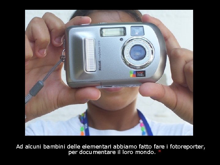 Ad alcuni bambini delle elementari abbiamo fatto fare i fotoreporter, per documentare il loro