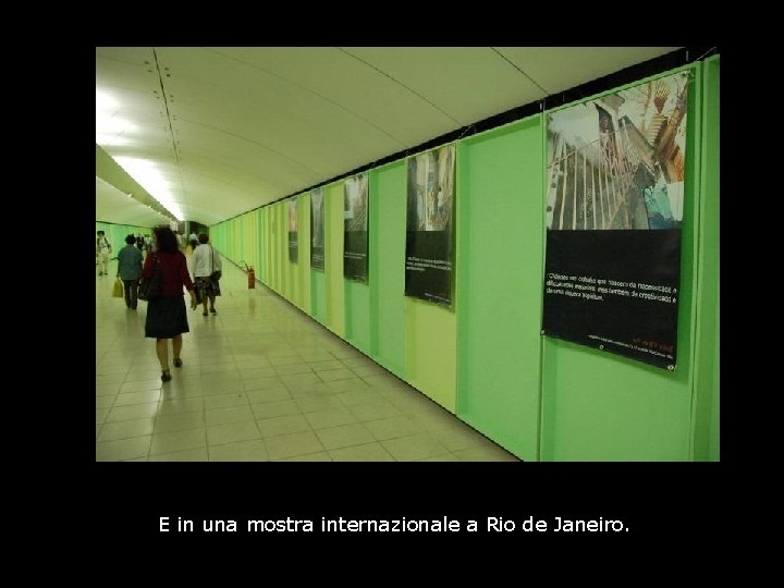 E in una mostra internazionale a Rio de Janeiro. 