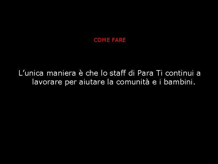 COME FARE L’unica maniera è che lo staff di Para Ti continui a lavorare