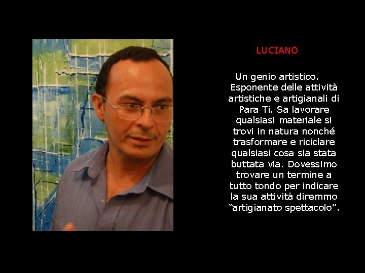 LUCIANO Un genio artistico. Esponente delle attività artistiche e artigianali di Para Ti. Sa