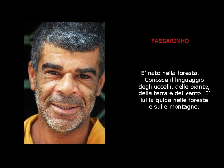 PASSARINHO E’ nato nella foresta. Conosce il linguaggio degli uccelli, delle piante, della terra