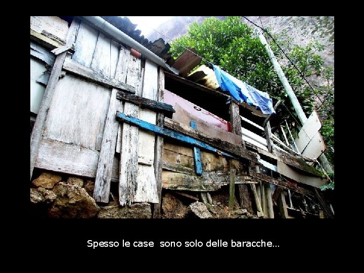 Spesso le case sono solo delle baracche… 