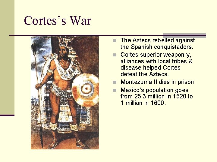 Cortes’s War n The Aztecs rebelled against the Spanish conquistadors. n Cortes superior weaponry,