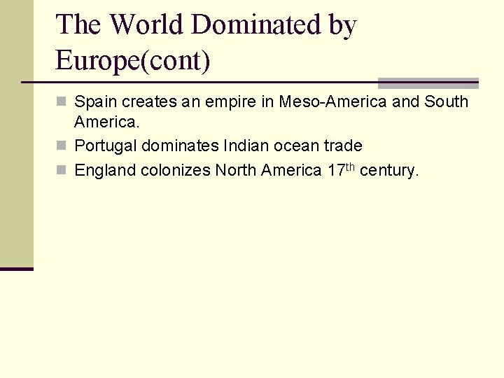 The World Dominated by Europe(cont) n Spain creates an empire in Meso-America and South