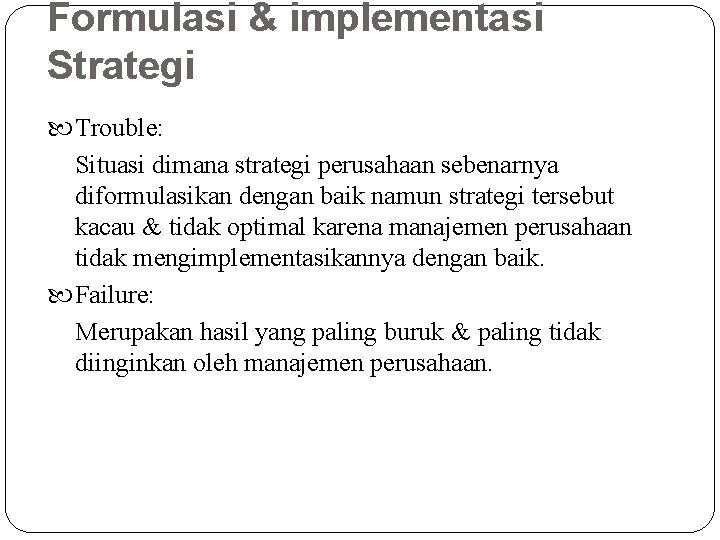 Formulasi & implementasi Strategi Trouble: Situasi dimana strategi perusahaan sebenarnya diformulasikan dengan baik namun