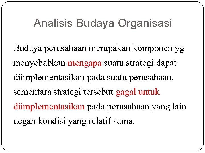 Analisis Budaya Organisasi Budaya perusahaan merupakan komponen yg menyebabkan mengapa suatu strategi dapat diimplementasikan