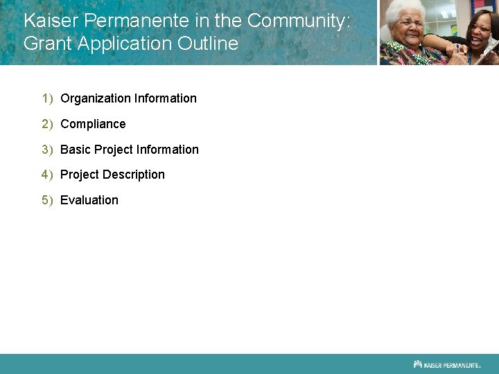 Kaiser Permanente in the Community: Grant Application Outline 1) Organization Information 2) Compliance 3)