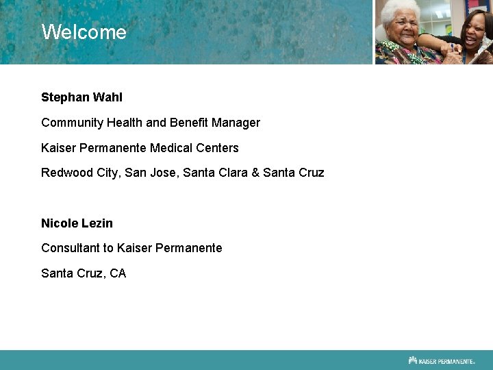 Welcome Stephan Wahl Community Health and Benefit Manager Kaiser Permanente Medical Centers Redwood City,