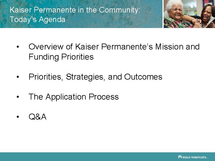 Kaiser Permanente in the Community: Today’s Agenda • Overview of Kaiser Permanente’s Mission and