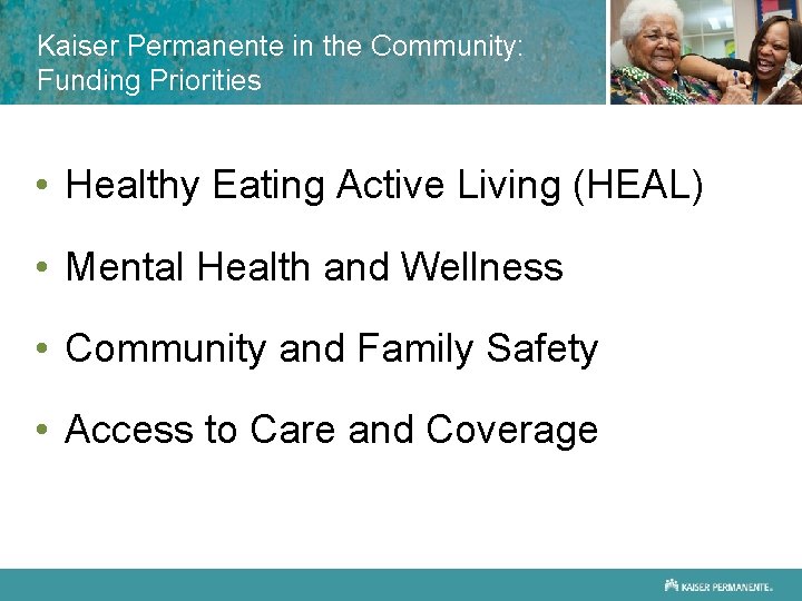 Kaiser Permanente in the Community: Funding Priorities • Healthy Eating Active Living (HEAL) •