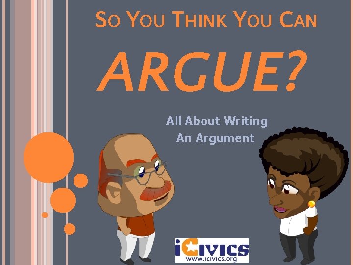 SO YOU THINK YOU CAN ARGUE? All About Writing An Argument 