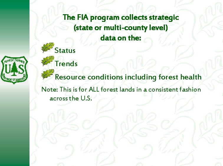 The FIA program collects strategic (state or multi-county level) data on the: Status Trends The FIA program collects strategic (state or multi-county level) data on the: Status Trends