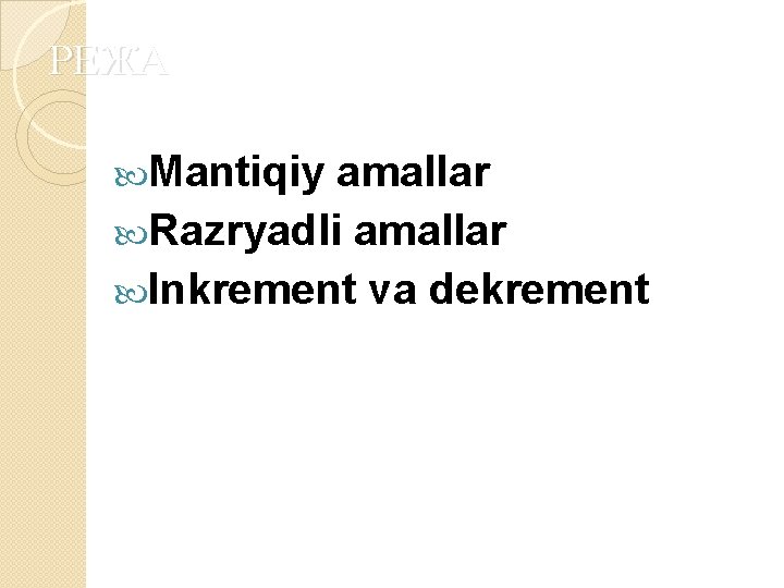 РЕЖА Mantiqiy amallar Razryadli amallar Inkrement va dekrement 