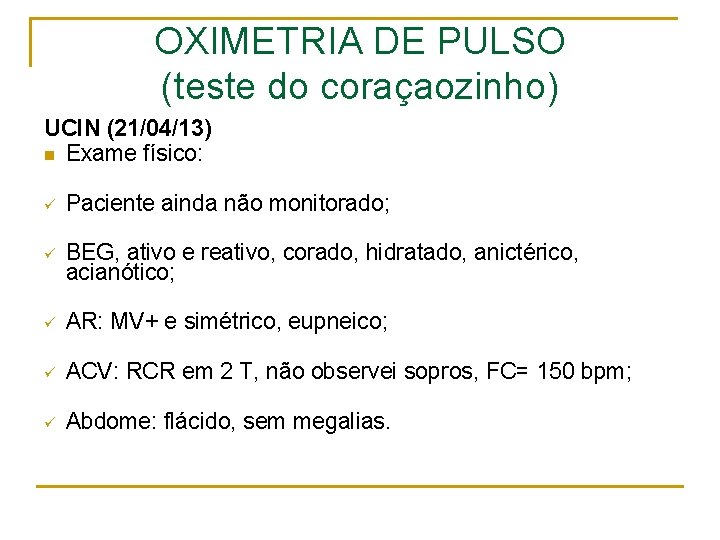 OXIMETRIA DE PULSO (teste do coraçaozinho) UCIN (21/04/13) n Exame físico: ü Paciente ainda