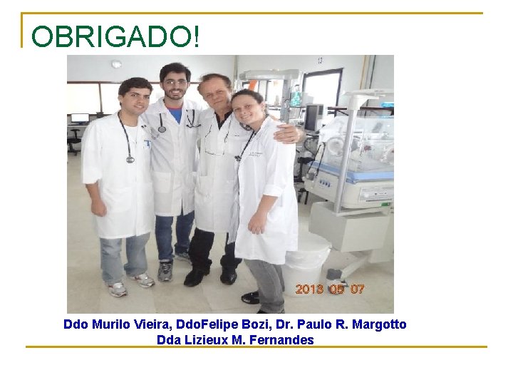OBRIGADO! Ddo Murilo Vieira, Ddo. Felipe Bozi, Dr. Paulo R. Margotto Dda Lizieux M.