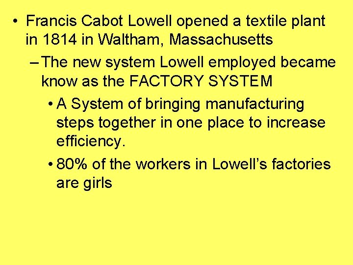  • Francis Cabot Lowell opened a textile plant in 1814 in Waltham, Massachusetts