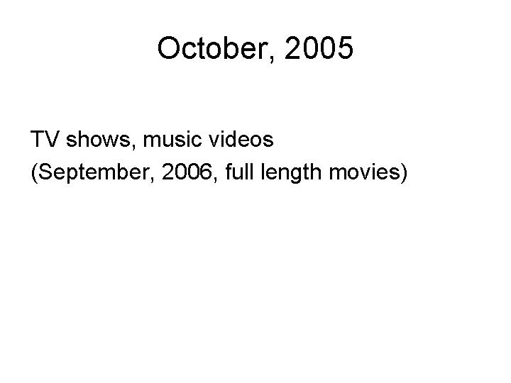 October, 2005 TV shows, music videos (September, 2006, full length movies) 