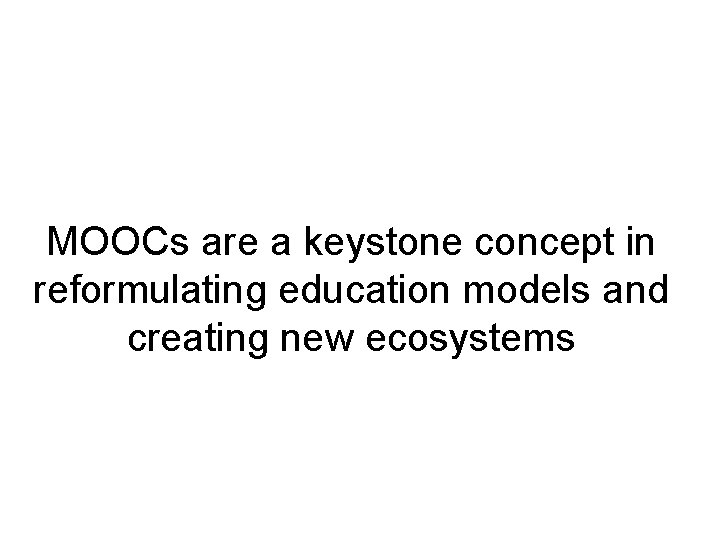 MOOCs are a keystone concept in reformulating education models and creating new ecosystems 