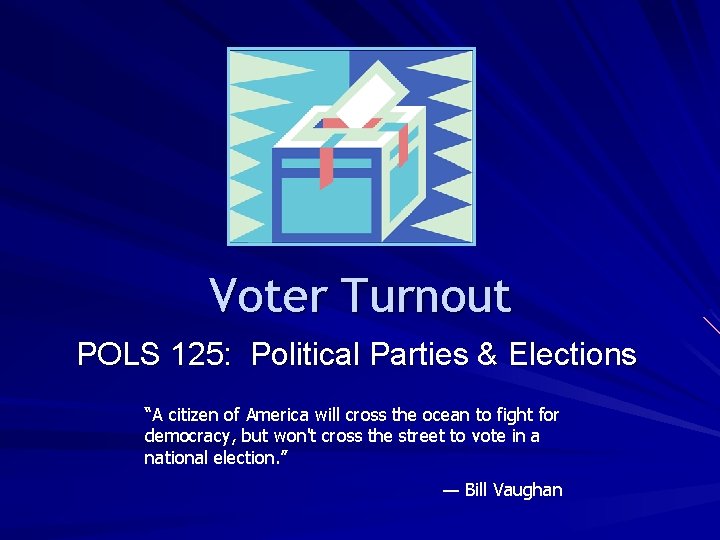 Voter Turnout POLS 125: Political Parties & Elections “A citizen of America will cross