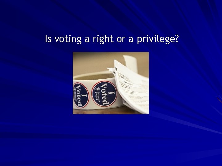 Is voting a right or a privilege? 