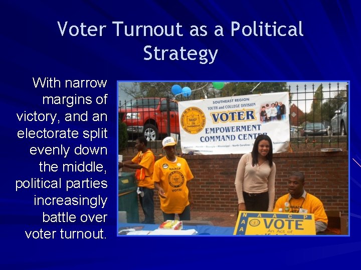 Voter Turnout as a Political Strategy With narrow margins of victory, and an electorate