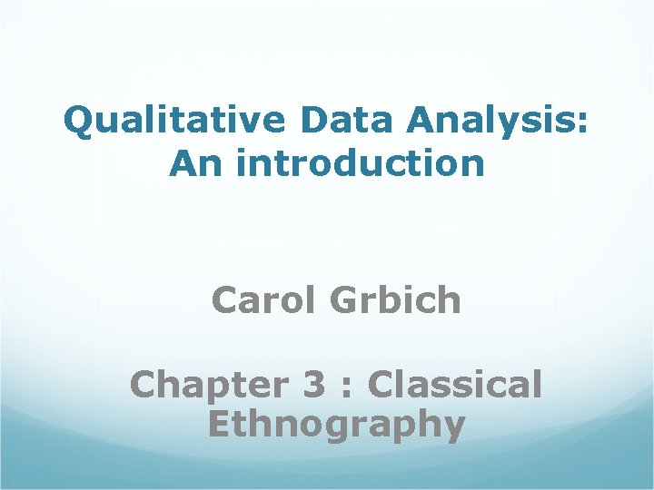 Qualitative Data Analysis: An introduction Carol Grbich Chapter 3 : Classical Ethnography 