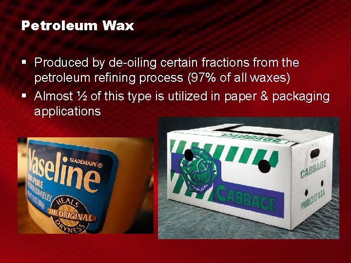 Petroleum Wax § Produced by de-oiling certain fractions from the petroleum refining process (97%