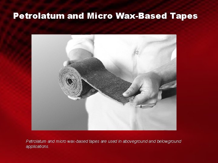 Petrolatum and Micro Wax-Based Tapes Petrolatum and micro wax-based tapes are used in aboveground