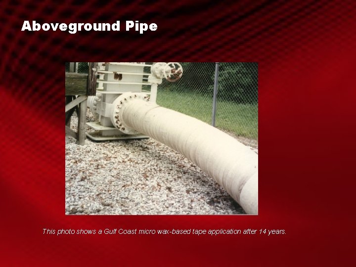 Aboveground Pipe This photo shows a Gulf Coast micro wax-based tape application after 14