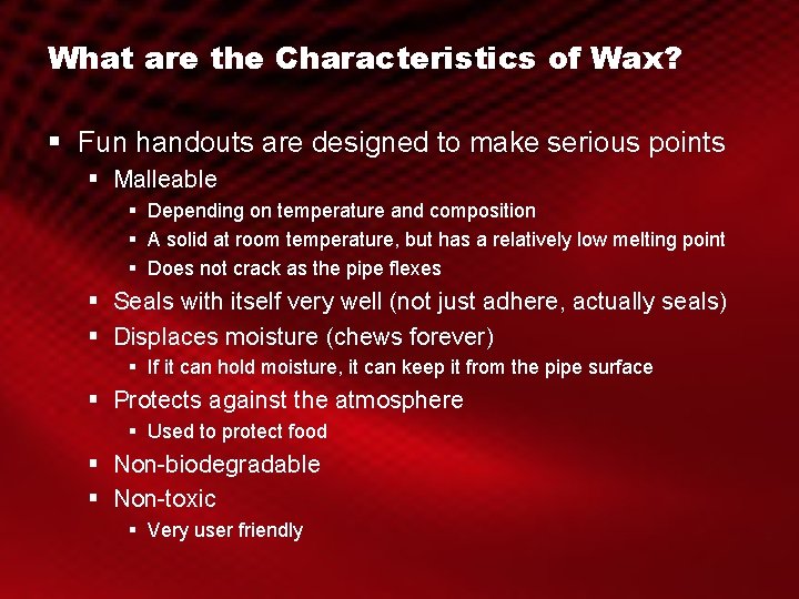 What are the Characteristics of Wax? § Fun handouts are designed to make serious