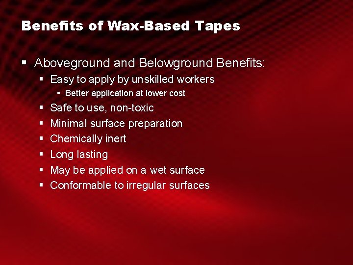 Benefits of Wax-Based Tapes § Aboveground and Belowground Benefits: § Easy to apply by