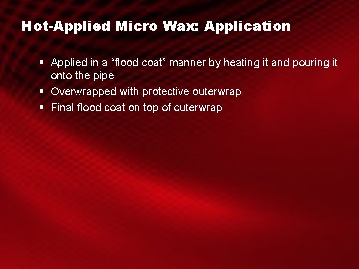 Hot-Applied Micro Wax: Application § Applied in a “flood coat” manner by heating it