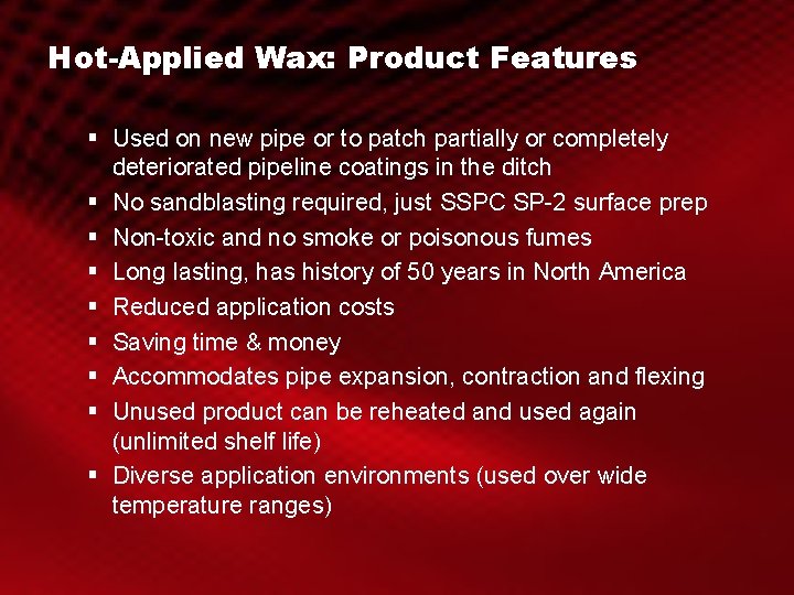 Hot-Applied Wax: Product Features § Used on new pipe or to patch partially or